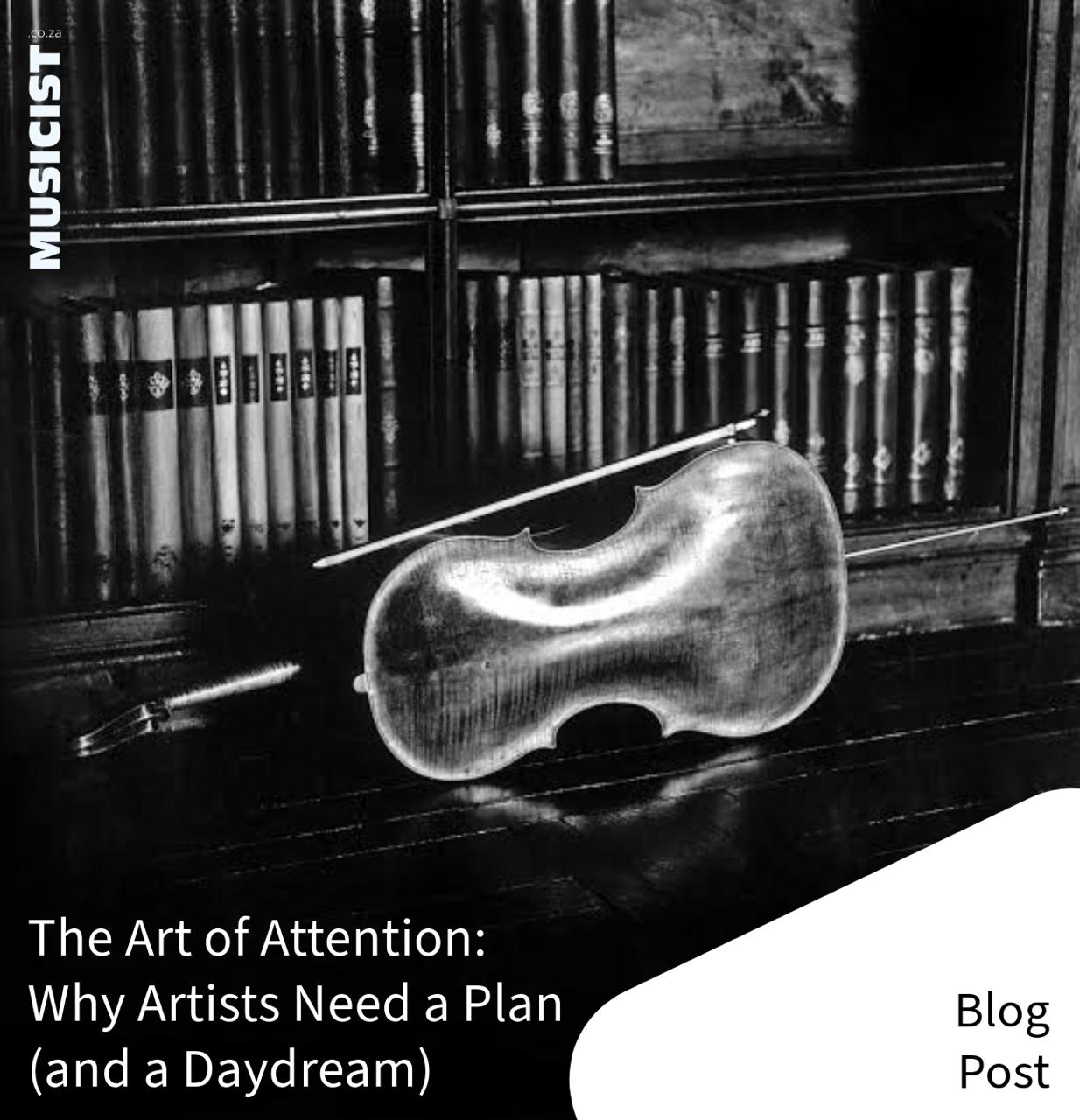 The Art of Attention: Why Artists Need a Plan (and a Daydream)